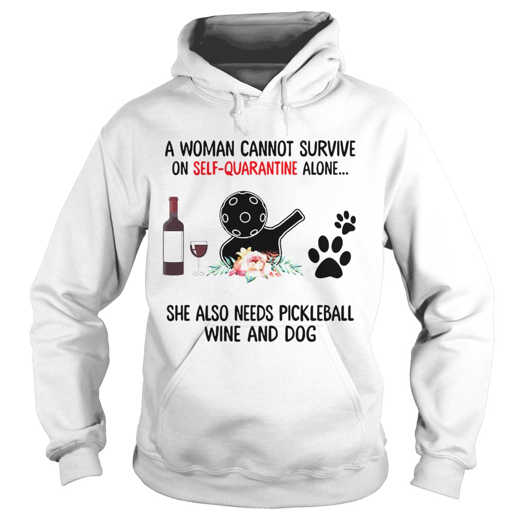 A Woman Cannot Survive On Self Quarantine Alone She Needs Wine Dog Pickleball Hoodie