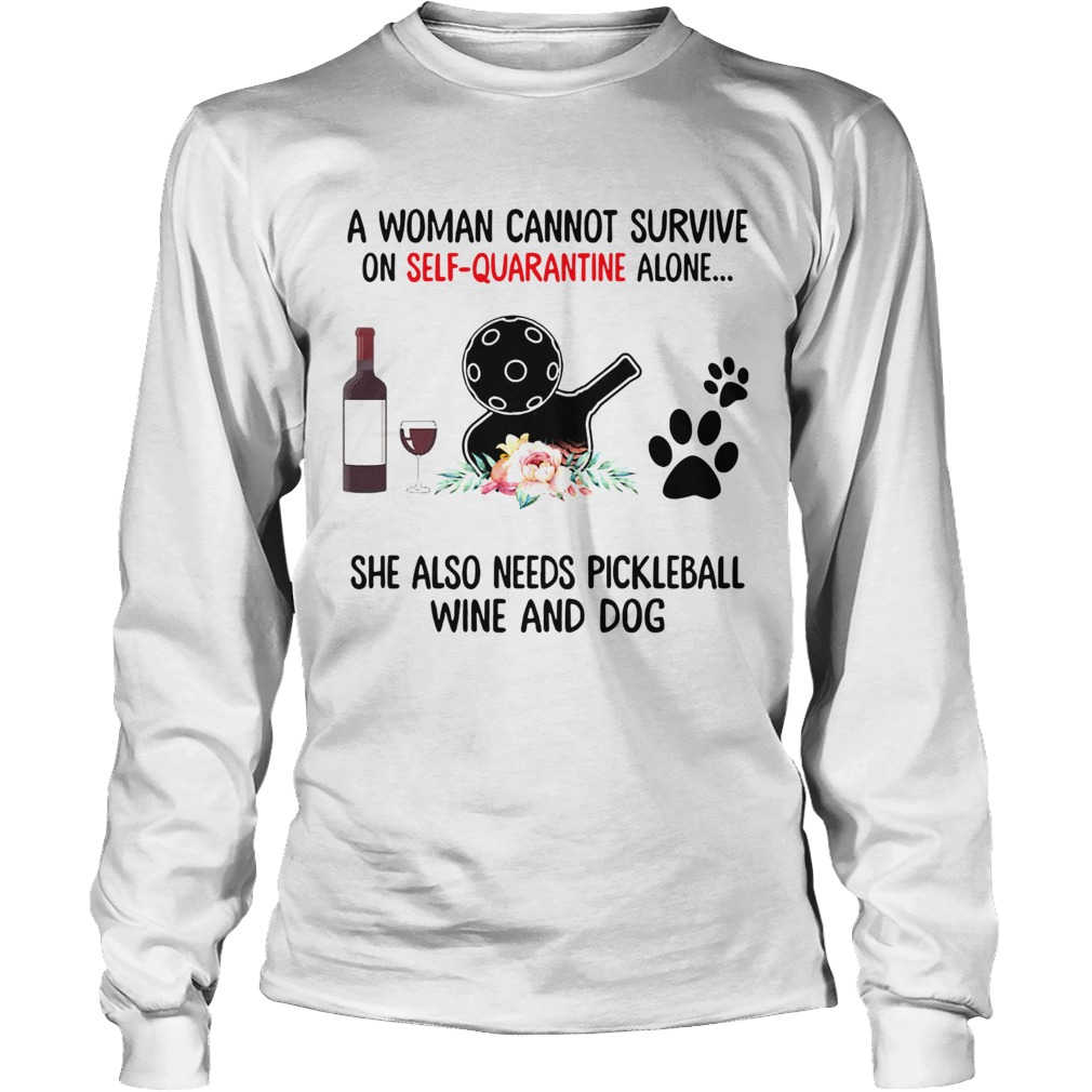 A Woman Cannot Survive On Self Quarantine Alone She Needs Wine Dog Pickleball Long Sleeve
