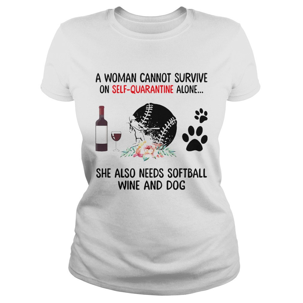 A Woman Cannot Survive On Self Quarantine Alone She Needs Wine Dog Softball Classic Ladies