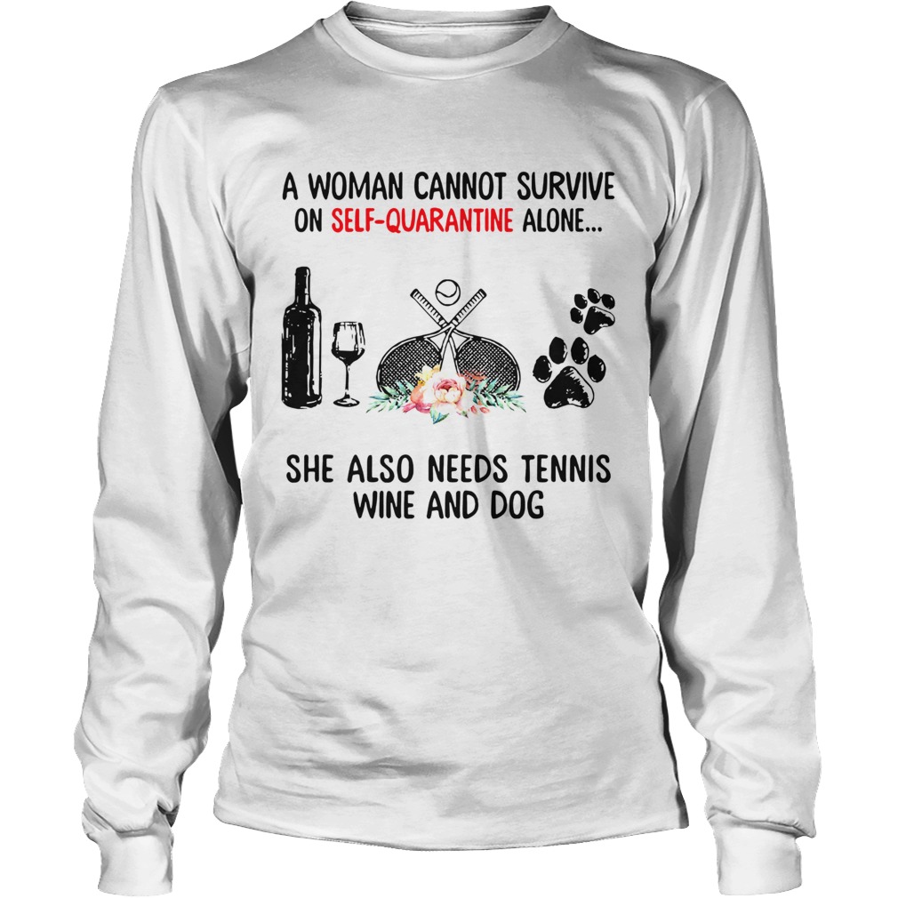 A Woman Cannot Survive On Self Quarantine Alone She Needs Wine Dog Tennis Long Sleeve