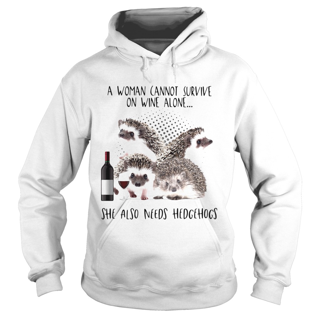 A Woman Cannot Survive On Wine Alone She Also Need Hedgehogs Hoodie
