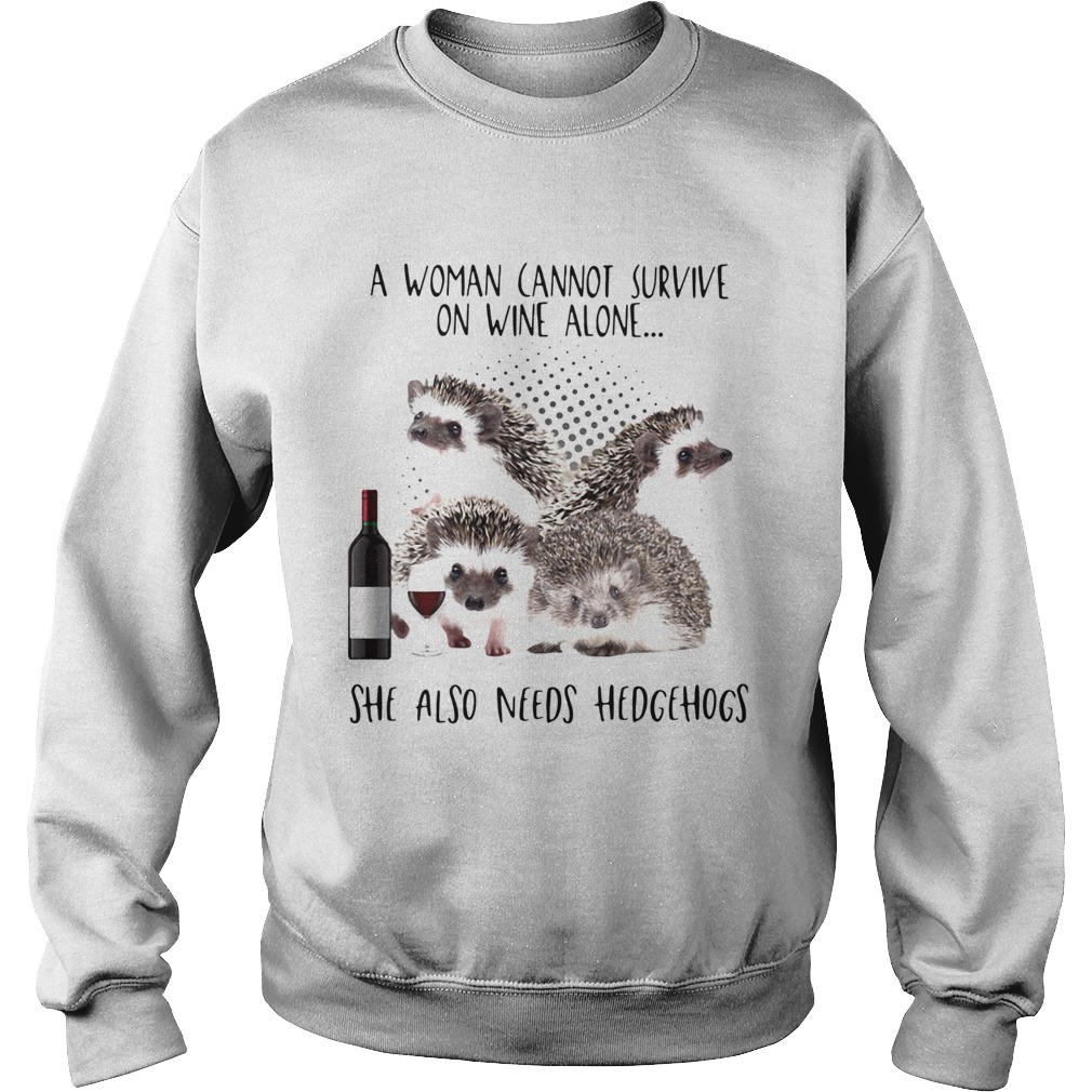 A Woman Cannot Survive On Wine Alone She Also Need Hedgehogs Sweatshirt