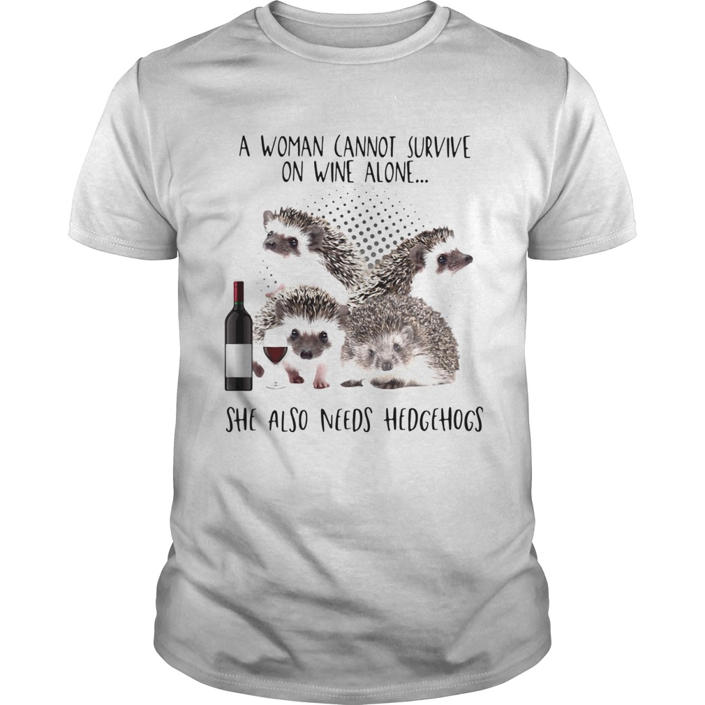 A Woman Cannot Survive On Wine Alone She Also Need Hedgehogs shirt
