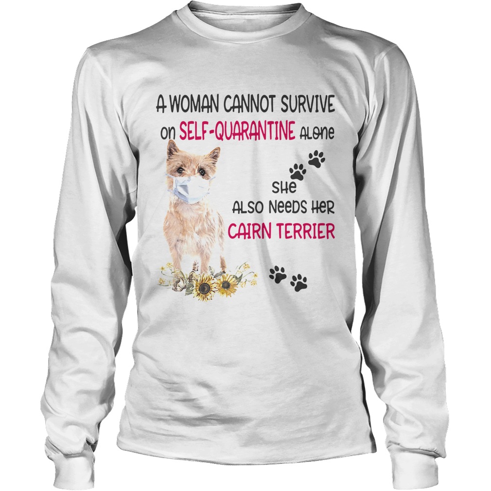 A woman cannot survive on selfquarantine alone she also needs her cairn terrier covid19 Long Sleeve