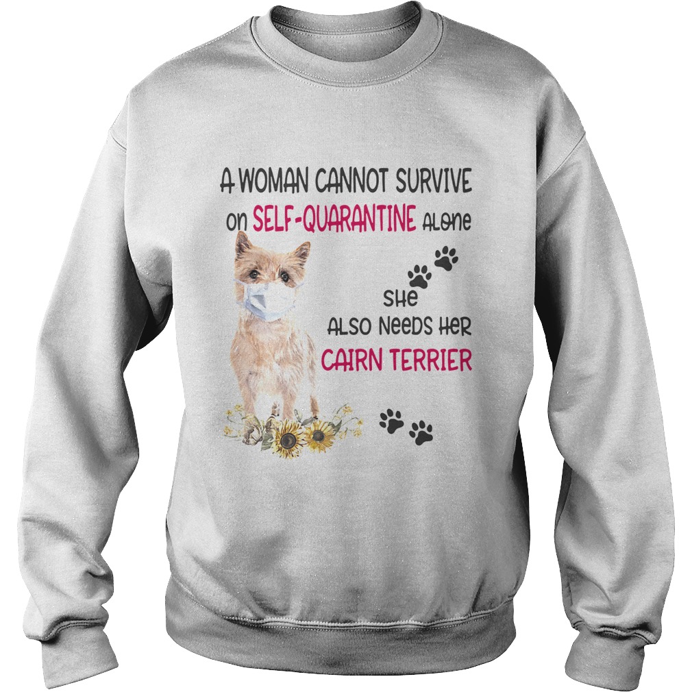 A woman cannot survive on selfquarantine alone she also needs her cairn terrier covid19 Sweatshirt
