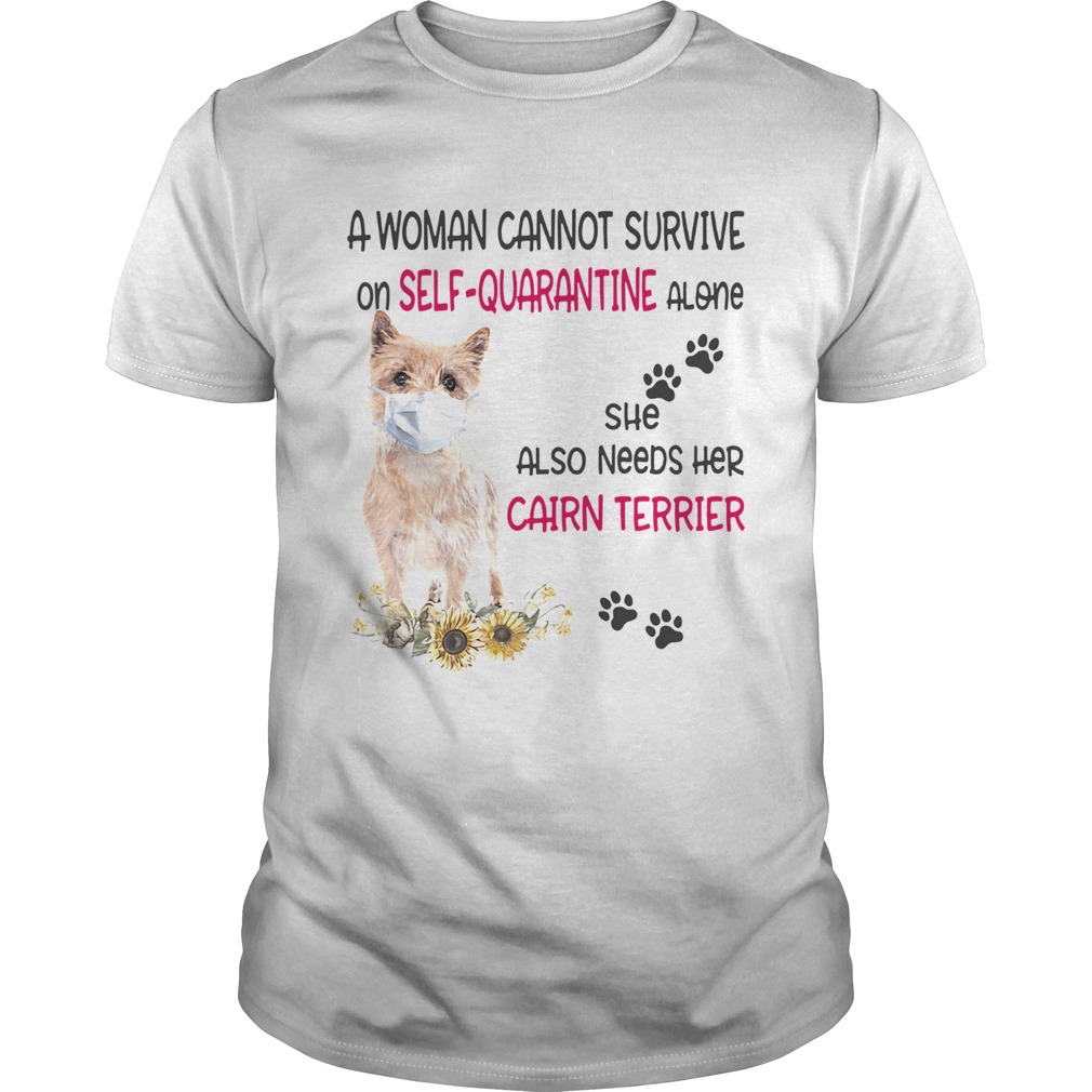 A woman cannot survive on selfquarantine alone she also needs her cairn terrier covid19 shirt
