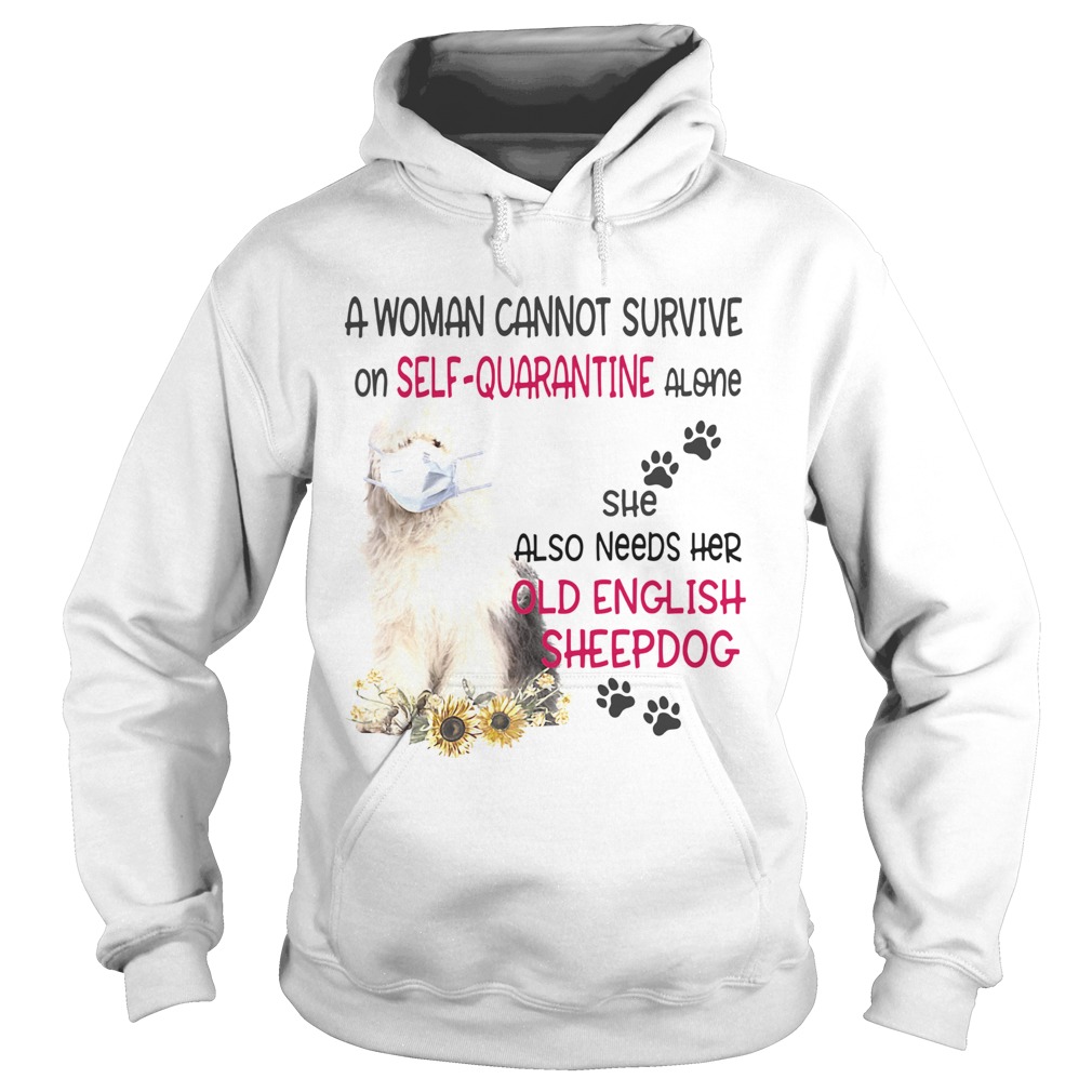 A woman cannot survive on selfquarantine alone she also needs her old english sheepdog covid19 sh Hoodie