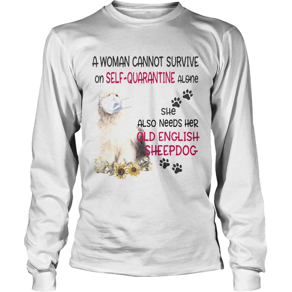 A woman cannot survive on selfquarantine alone she also needs her old english sheepdog covid19 sh Long Sleeve