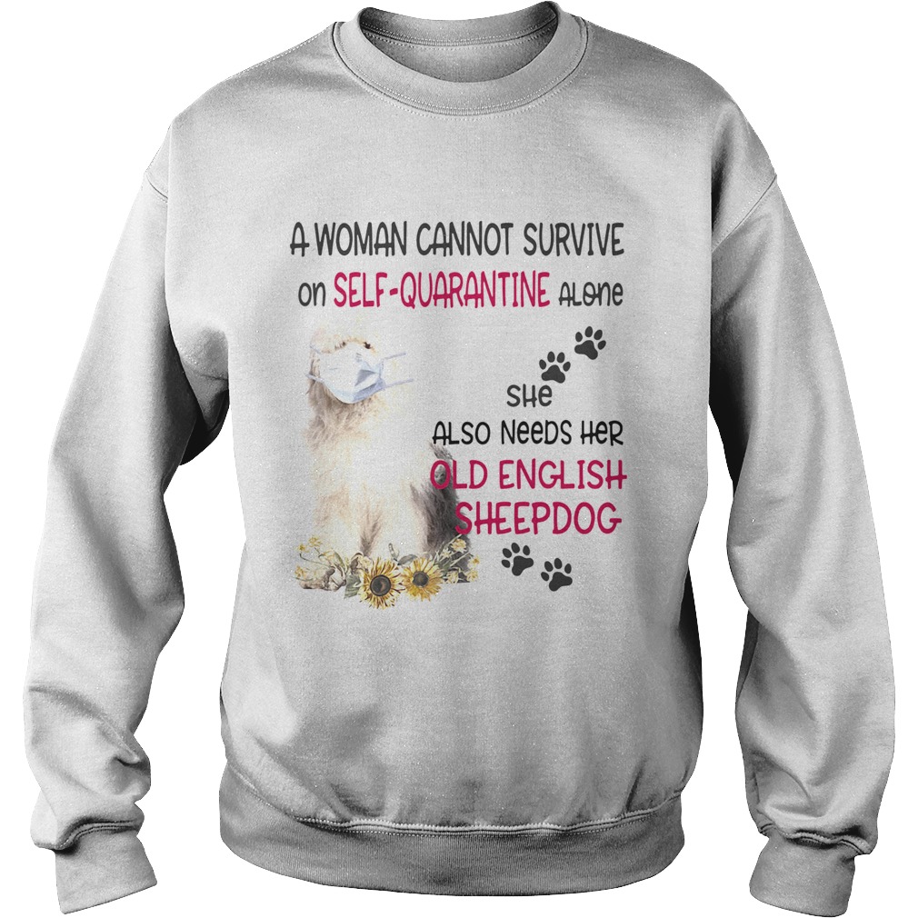 A woman cannot survive on selfquarantine alone she also needs her old english sheepdog covid19 sh Sweatshirt