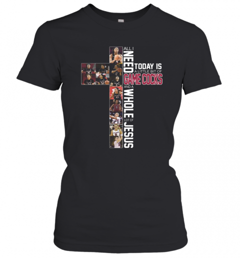 All I Need Today Is A Little Bit Of Game Cocks And A Whole Lot Of Jesus T-Shirt Classic Women's T-shirt