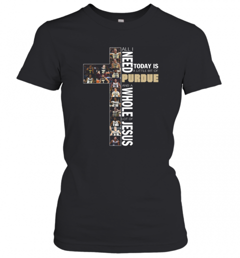 All Need Today Is A Little Bit Of Purdue And A Whole Lot Of Jesus T-Shirt Classic Women's T-shirt