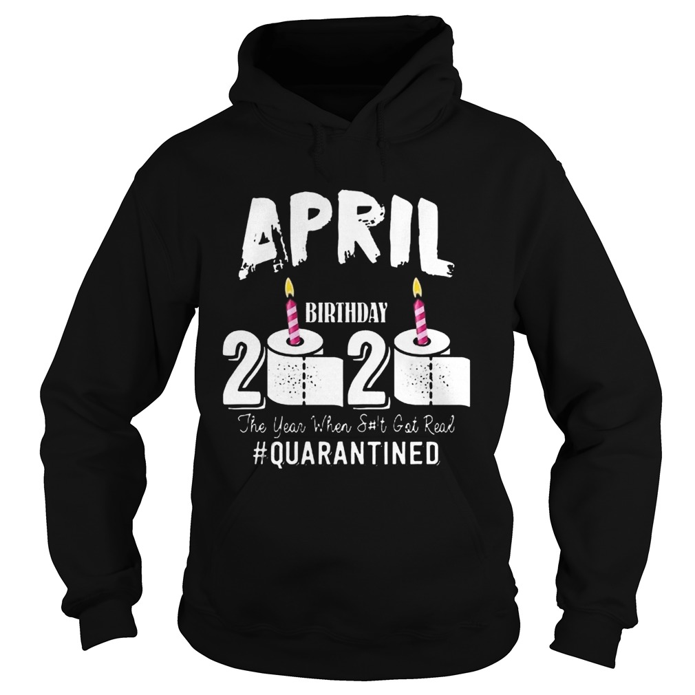 April Birthday 2020 The Year When Shit Got Real Quarantined COVID19 Hoodie