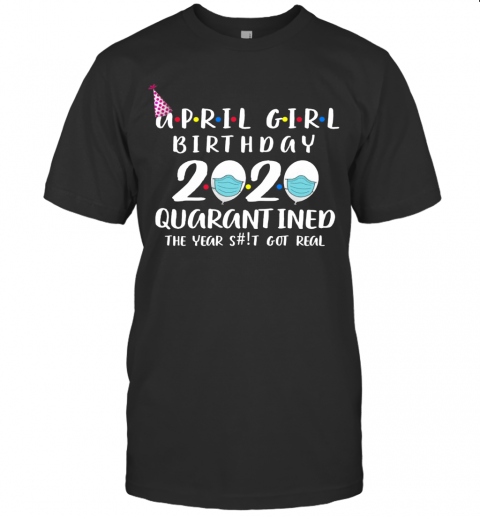 April Girl Birthday 2020 Quarantined The Year Shit Got Real T-Shirt