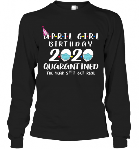 April Girl Birthday 2020 Quarantined The Year Shit Got Real T-Shirt Long Sleeved T-shirt 
