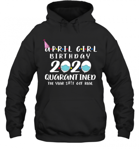 April Girl Birthday 2020 Quarantined The Year Shit Got Real T-Shirt Unisex Hoodie