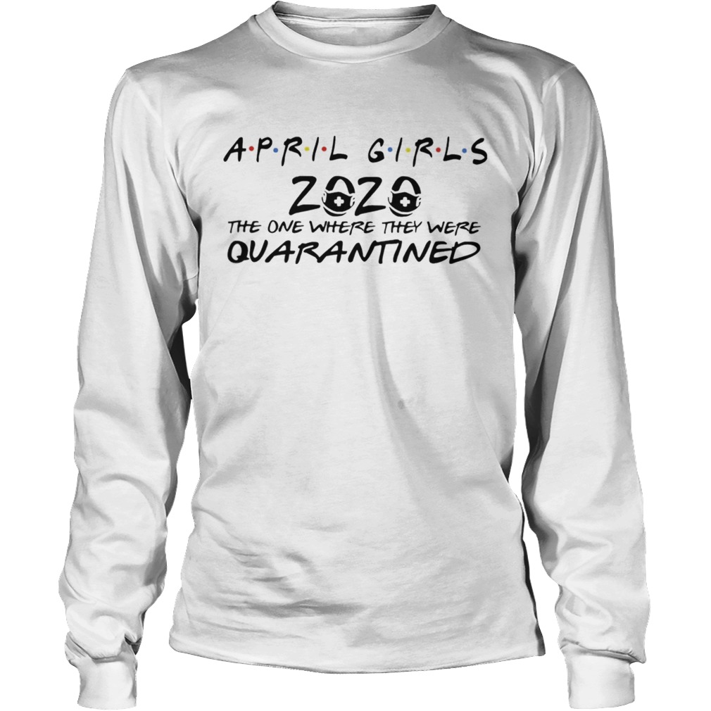 April Girls 2020 The One Where They Were Quarantined Long Sleeve