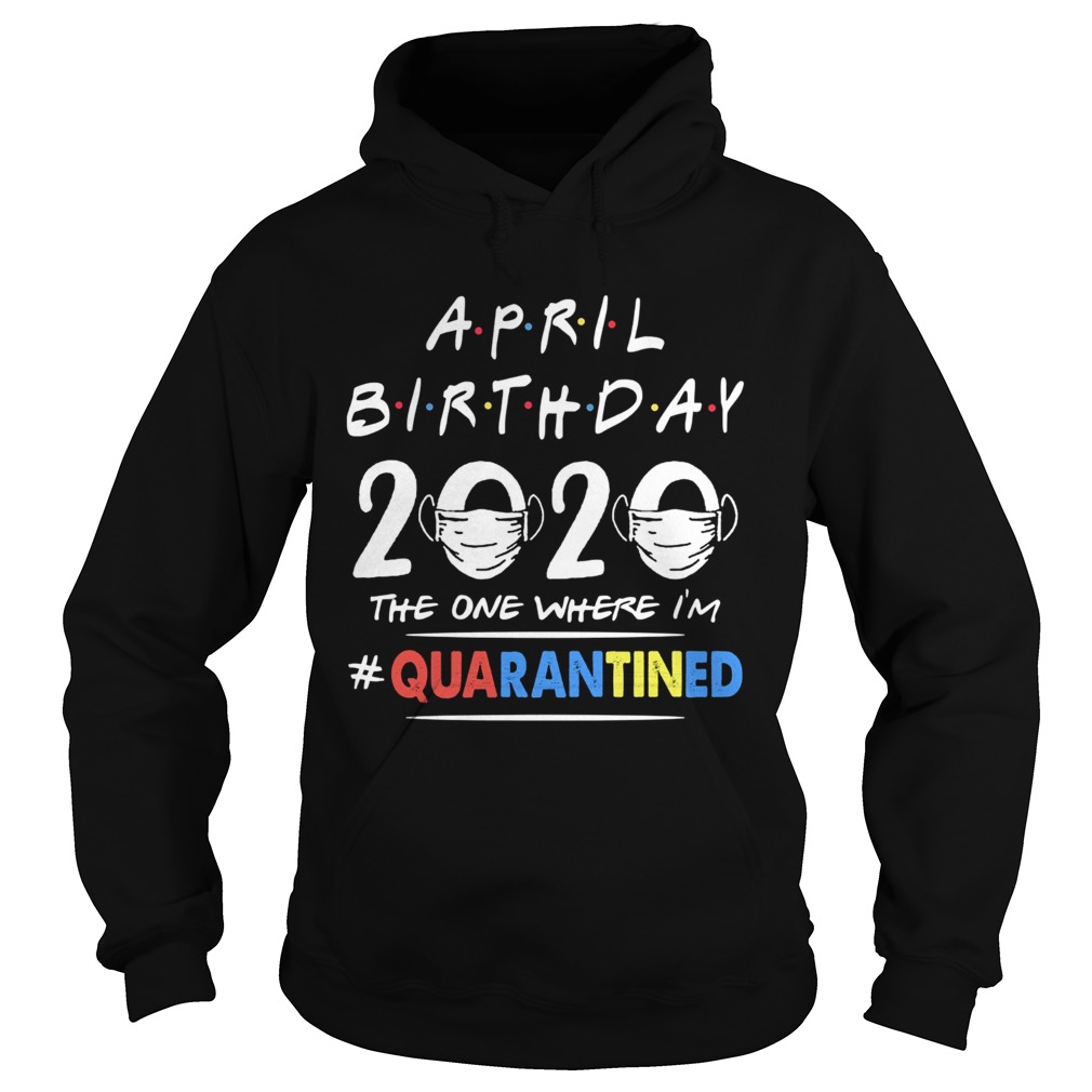April birthday 2020 the one where im quarantined mask covid19 Hoodie