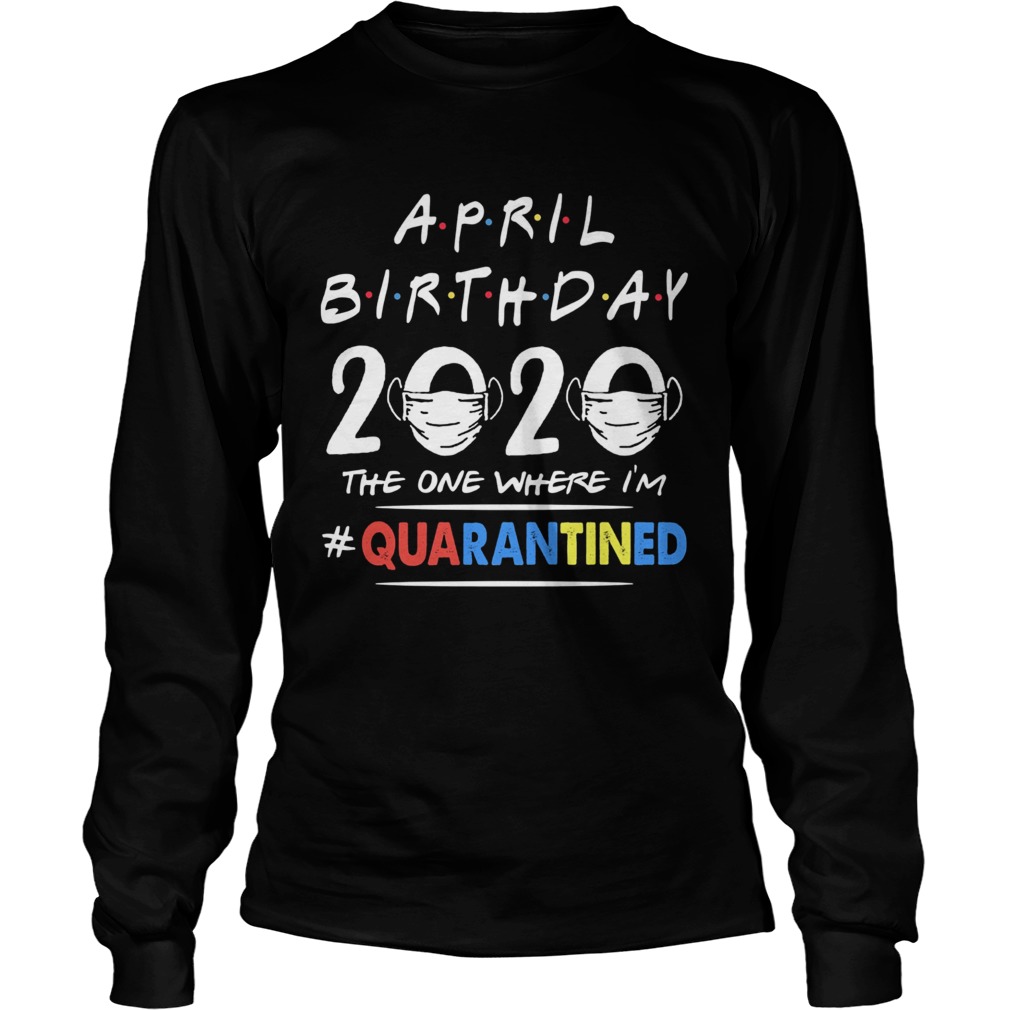 April birthday 2020 the one where im quarantined mask covid19 Long Sleeve
