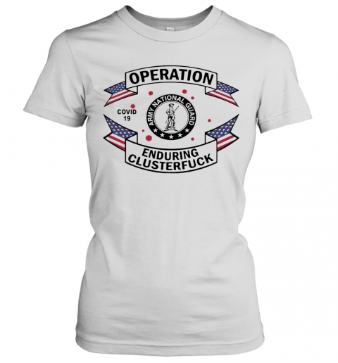 Army National Guard Operation COVID 19 Enduring Clusterfuck T-Shirt Classic Women's T-shirt