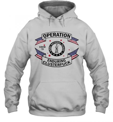 Army National Guard Operation COVID 19 Enduring Clusterfuck T-Shirt Unisex Hoodie