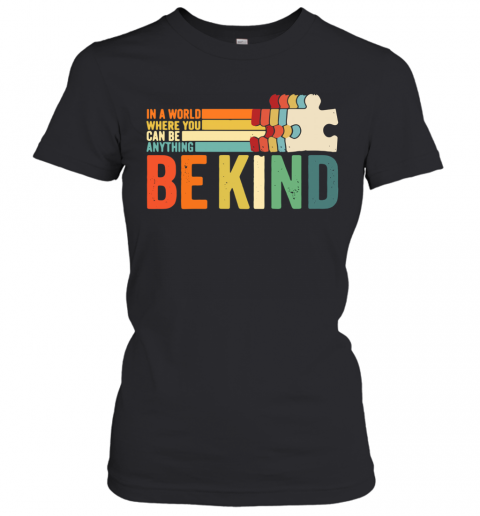 Autism In A World Where You Can Be Anything Be Kind T-Shirt Classic Women's T-shirt