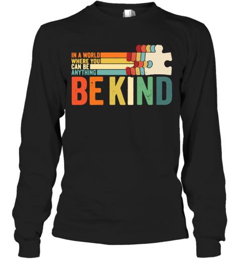 Autism In A World Where You Can Be Anything Be Kind T-Shirt Long Sleeved T-shirt 