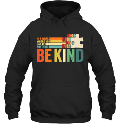 Autism In A World Where You Can Be Anything Be Kind T-Shirt Unisex Hoodie