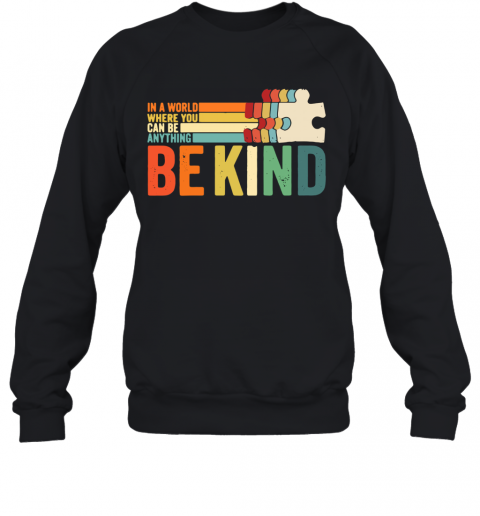 Autism In A World Where You Can Be Anything Be Kind T-Shirt Unisex Sweatshirt