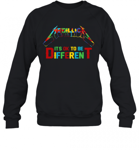 Autism Metallica It's Ok Tobe Different T-Shirt Unisex Sweatshirt