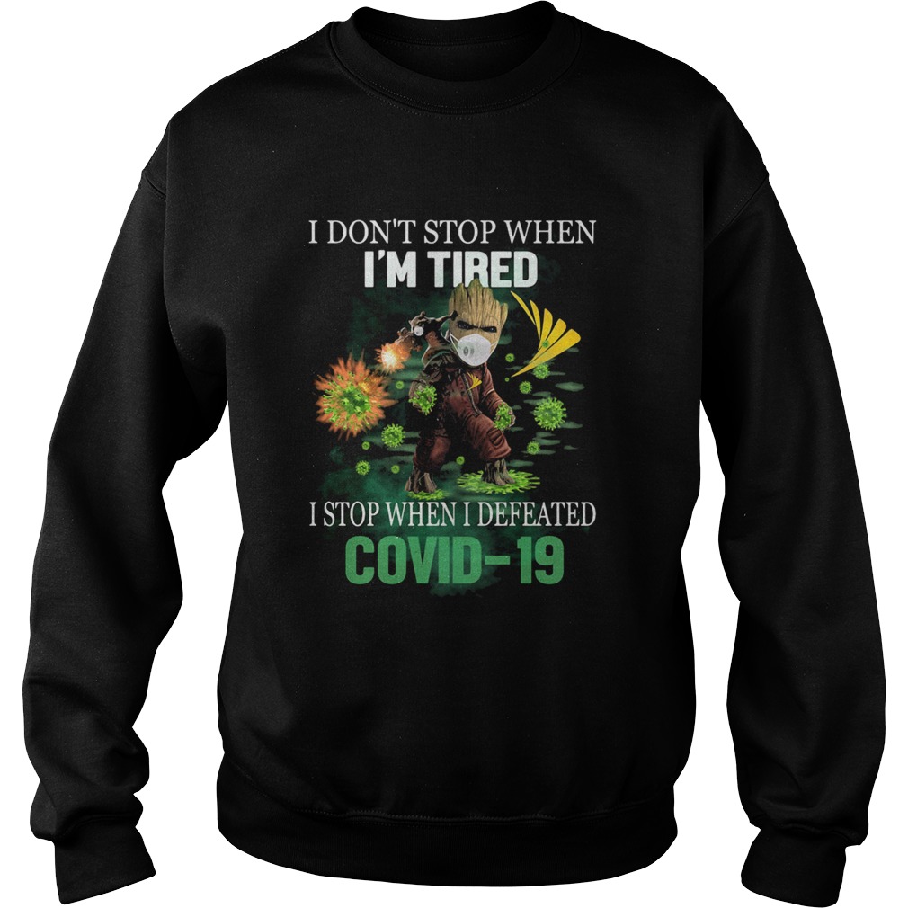 Baby Groot I Dont Stop When Im Tired I Stop When I Defeated Covid19 Sprint Corporation Sweatshirt
