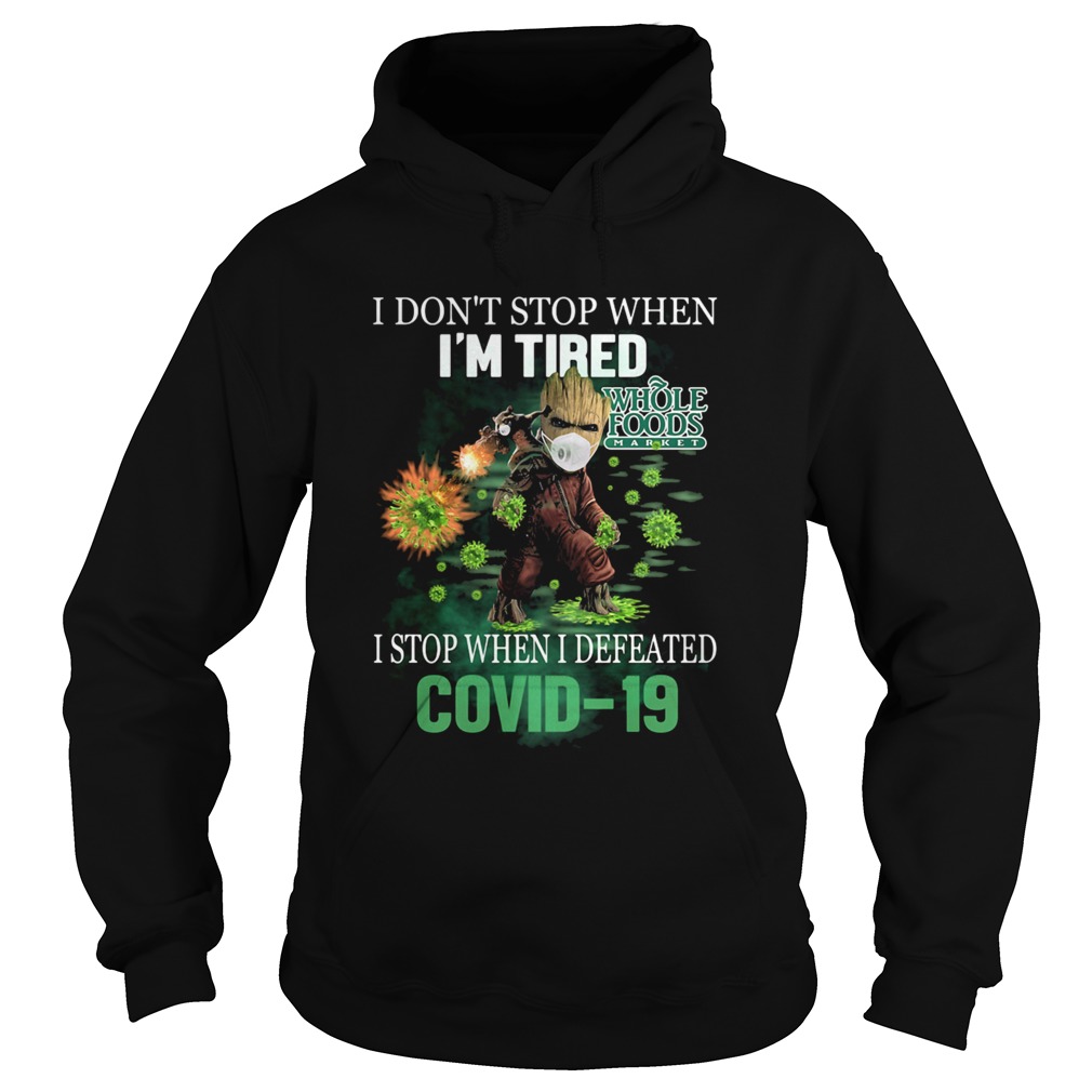 Baby Groot I Dont Stop When Im Tired I Stop When I Defeated Covid19 Whole Foods Market Hoodie