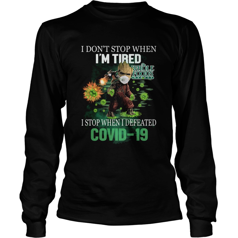 Baby Groot I Dont Stop When Im Tired I Stop When I Defeated Covid19 Whole Foods Market Long Sleeve