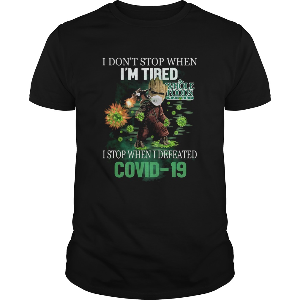 Baby Groot I Dont Stop When Im Tired I Stop When I Defeated Covid19 Whole Foods Market Shirt