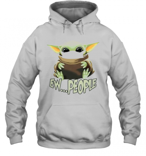 Baby Yoda Ew People T-Shirt Unisex Hoodie