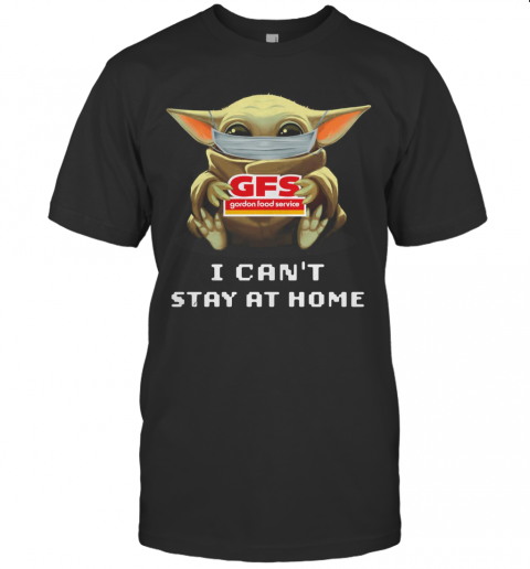 Baby Yoda Face Mask Hug Gordon Food Service I Can'T Stay At Home T-Shirt