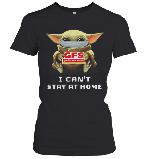 Baby Yoda Face Mask Hug Gordon Food Service I Can'T Stay At Home T-Shirt Classic Women's T-shirt