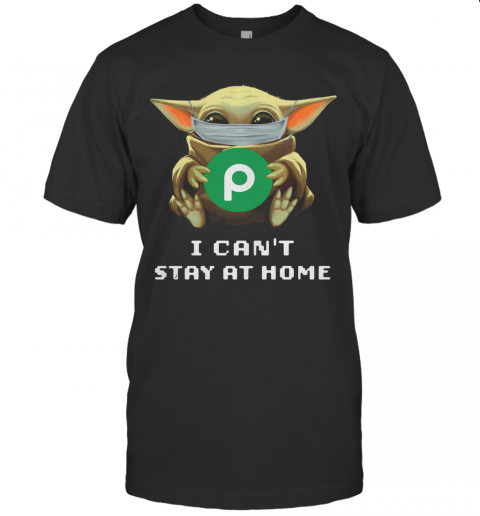 Baby Yoda Face Mask Hug Publix Letter I Can'T Stay At Home T-Shirt