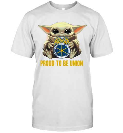 Baby Yoda Hug International Brotherhood Of Teamsters Proud To Be Union T-Shirt