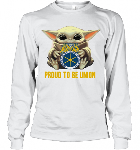 Baby Yoda Hug International Brotherhood Of Teamsters Proud To Be Union T-Shirt Long Sleeved T-shirt 