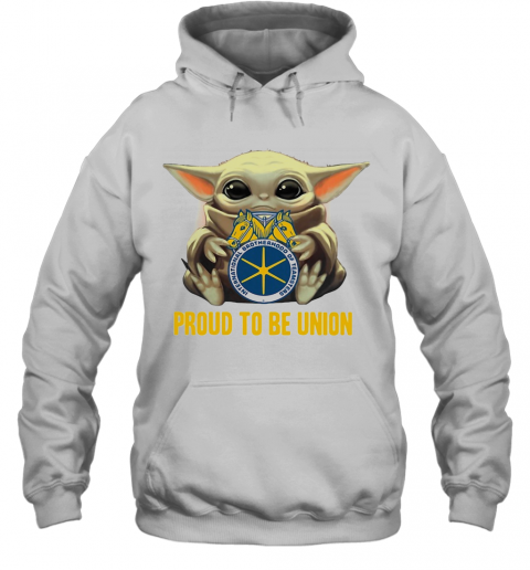Baby Yoda Hug International Brotherhood Of Teamsters Proud To Be Union T-Shirt Unisex Hoodie
