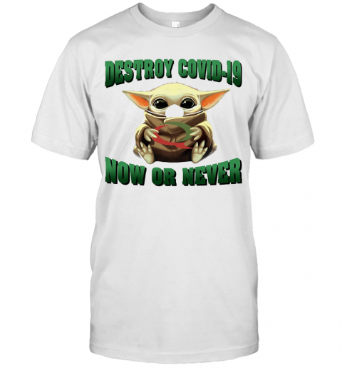 Baby Yoda Hug Quiznos Destroy Covid 19 Now Or Never T-Shirt