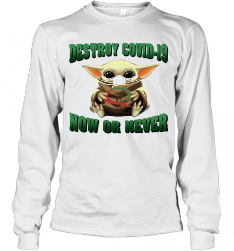 Baby Yoda Hug Quiznos Destroy Covid 19 Now Or Never T-Shirt Long Sleeved T-shirt 