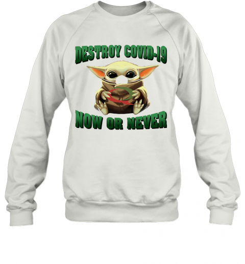 Baby Yoda Hug Quiznos Destroy Covid 19 Now Or Never T-Shirt Unisex Sweatshirt