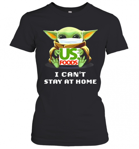 Baby Yoda Hug US Foods I Can't Stay At Home T-Shirt Classic Women's T-shirt