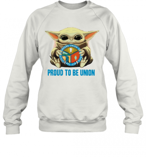 Baby Yoda Hug Utility Workers Union Of America Proud To Be Union T-Shirt Unisex Sweatshirt