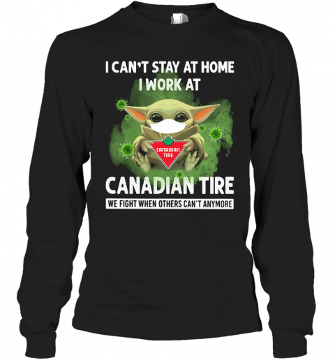 Baby Yoda I Can'T Stay At Home I Work At Canadian Tire We Fight When Others Can'T Anymore T-Shirt Long Sleeved T-shirt 