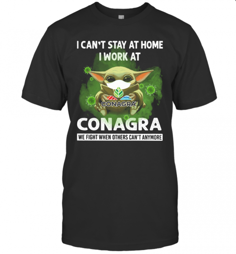 Baby Yoda I Can'T Stay At Home I Work At Conagra We Fight When Others Can'T Anymore T-Shirt