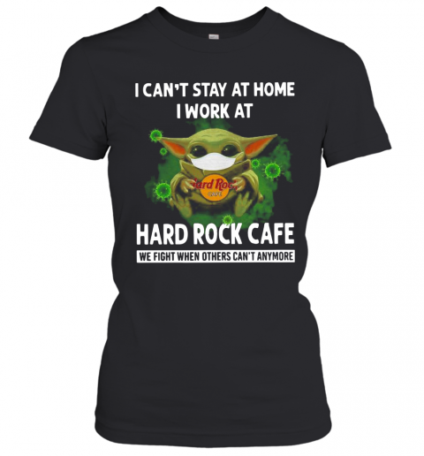 Baby Yoda I Can'T Stay At Home I Work At Hard Rock Cafe T-Shirt Classic Women's T-shirt