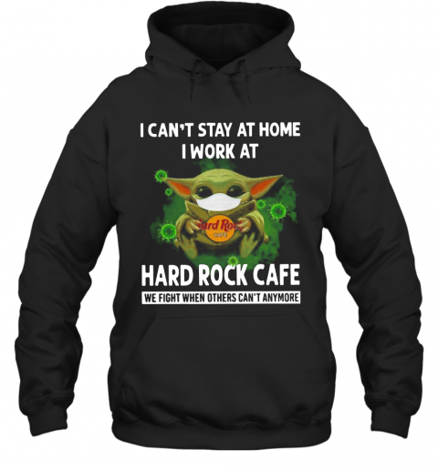 Baby Yoda I Can'T Stay At Home I Work At Hard Rock Cafe T-Shirt Unisex Hoodie