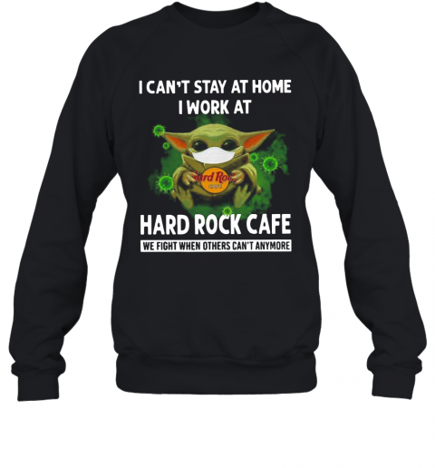 Baby Yoda I Can'T Stay At Home I Work At Hard Rock Cafe T-Shirt Unisex Sweatshirt